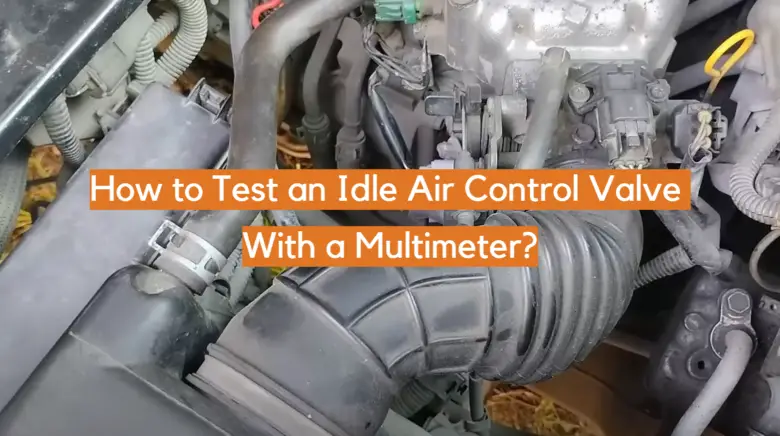 How To Test An Idle Air Control Valve With A Multimeter ElectronicsHacks