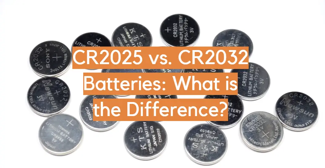 CR2025 vs. CR2032 Batteries What is the Difference? ElectronicsHacks