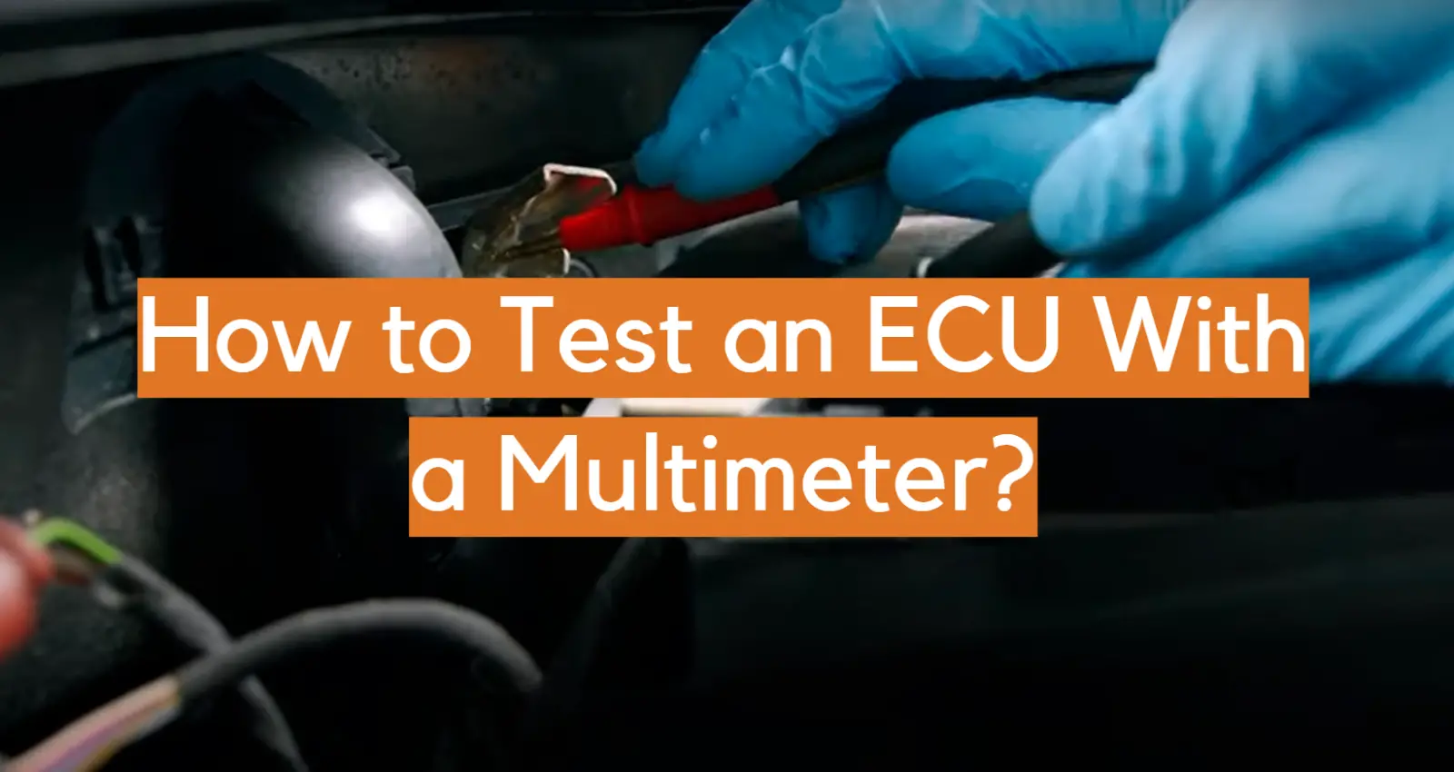 How to Test an ECU With a Multimeter?