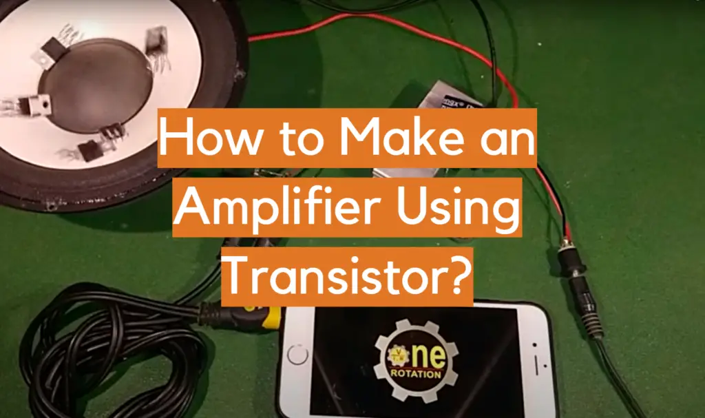 How to Make an Amplifier Using Transistor? Circuit Diagram