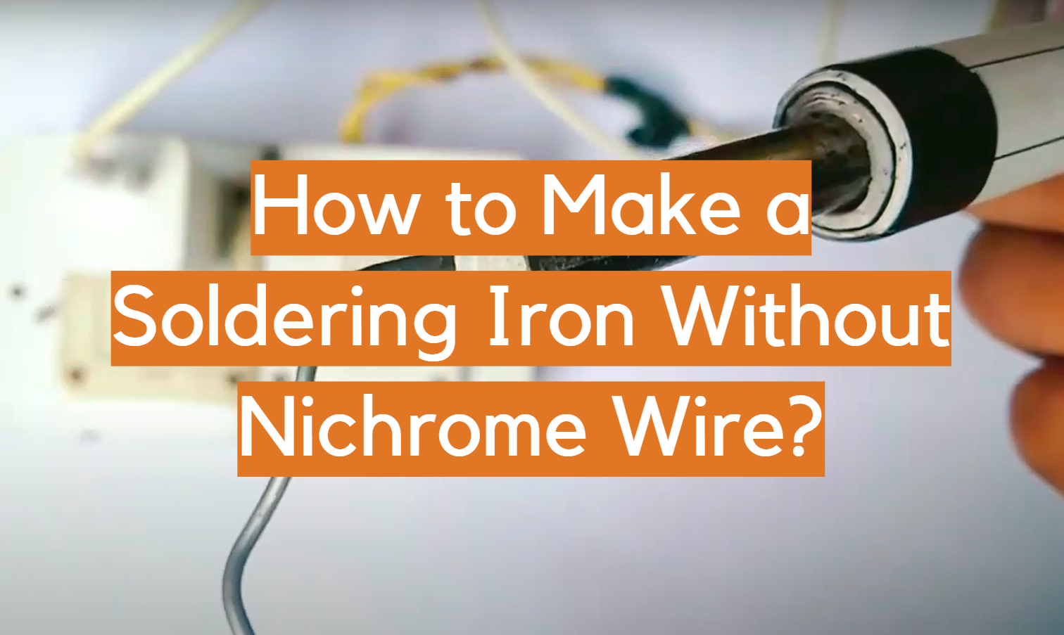 How to Make a Soldering Iron Without Nichrome Wire?