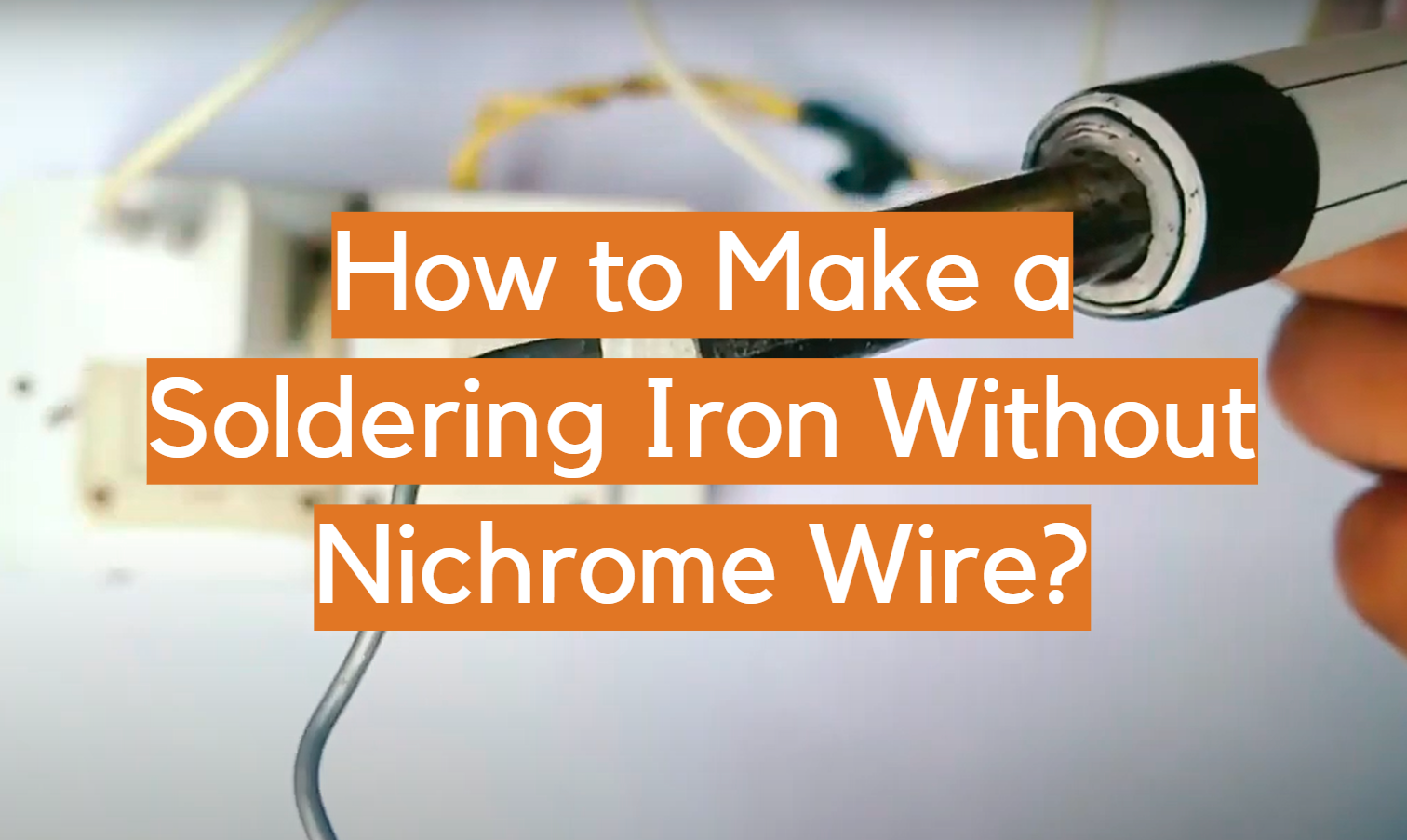 How to Make a Soldering Iron Without Nichrome Wire? ElectronicsHacks