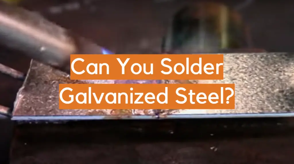 Can You Solder Galvanized Steel? ElectronicsHacks