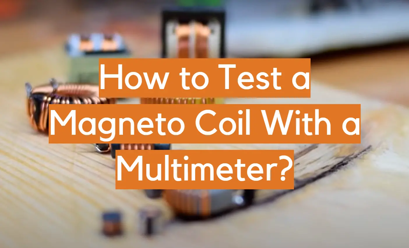 How to Test a Magneto Coil With a Multimeter?
