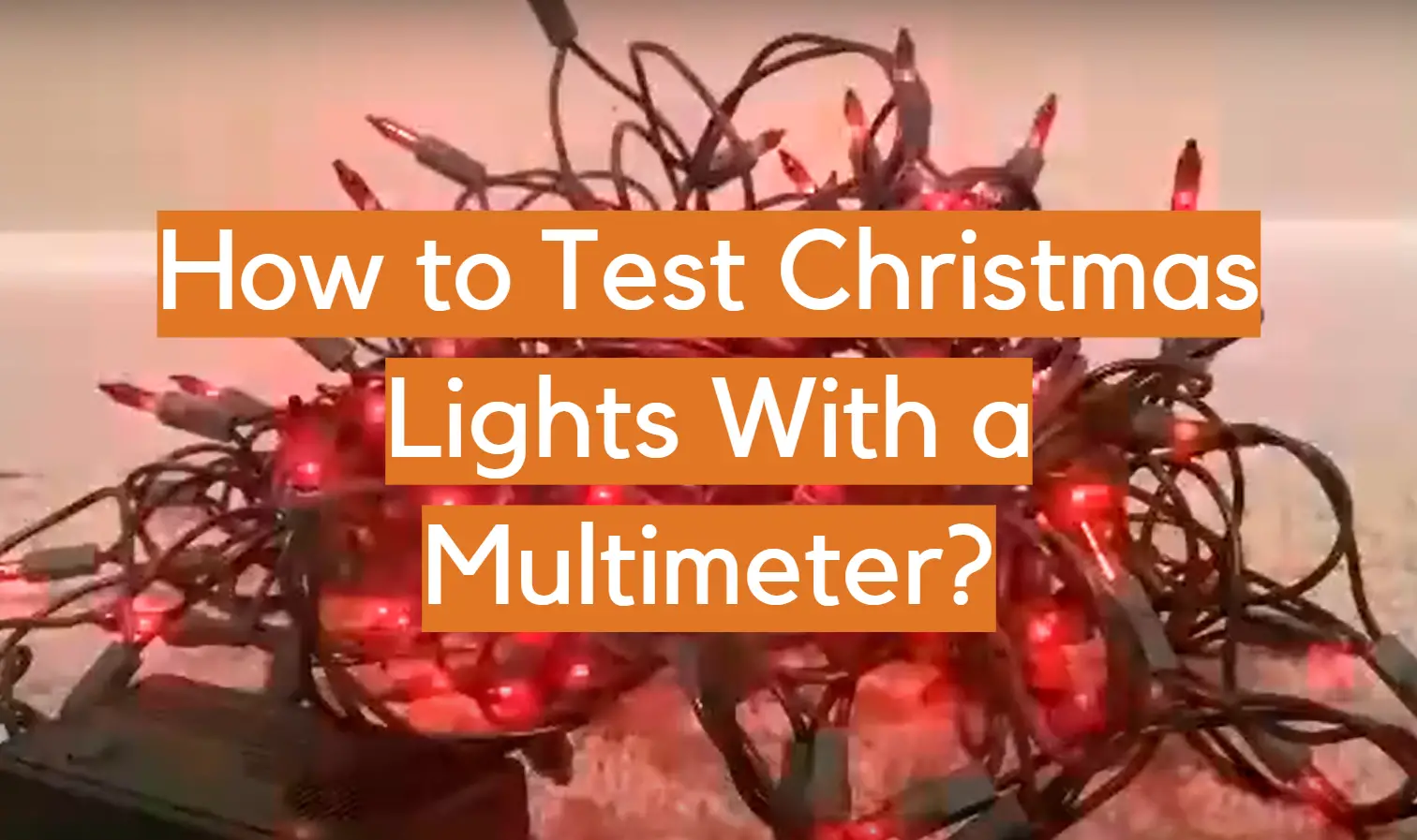 How to Test Christmas Lights With a Multimeter?