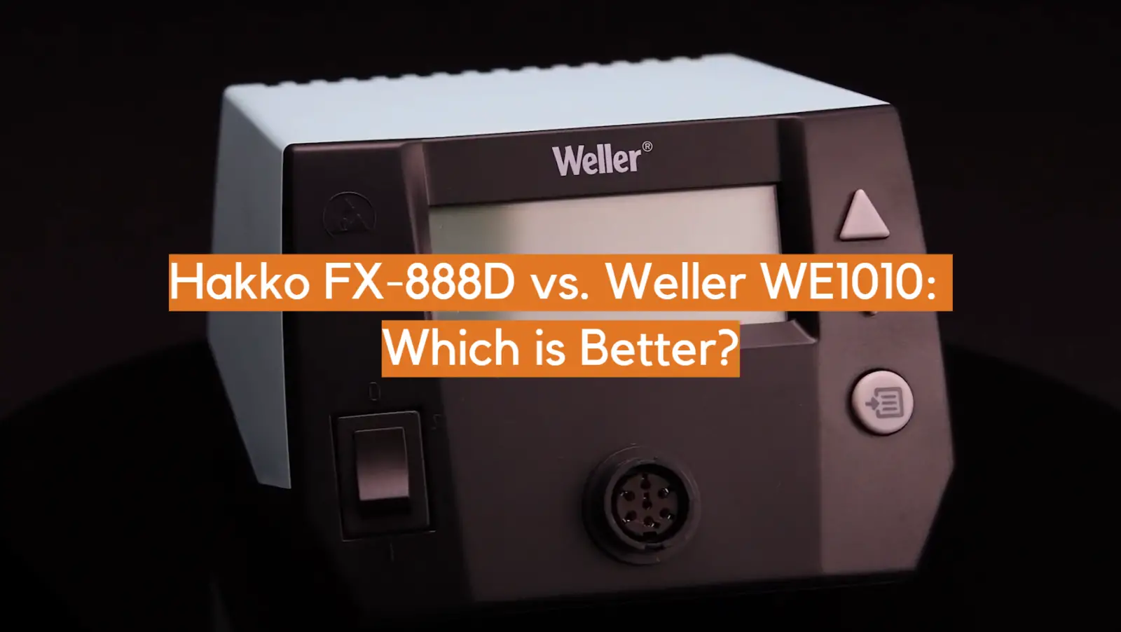 Hakko FX-888D vs. Weller WE1010: Which is Better?