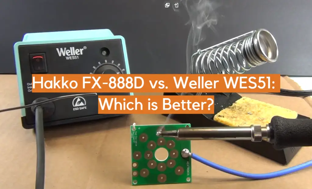 Hakko FX888D vs. Weller WES51 Which is Better? ElectronicsHacks
