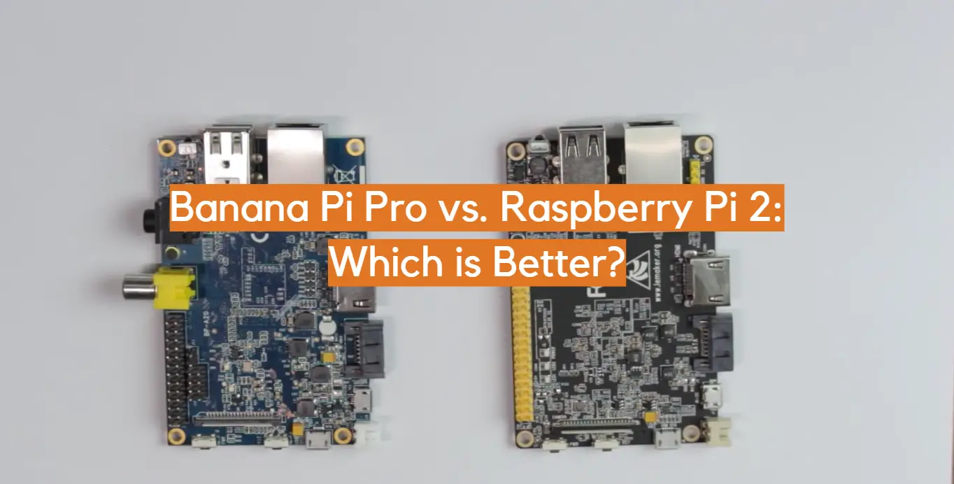 Banana Pi Pro vs. Raspberry Pi 2: Which is Better?