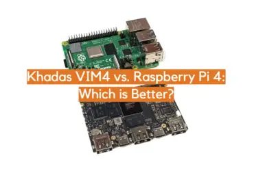 Khadas VIM4 vs. Raspberry Pi 4: Which is Better?