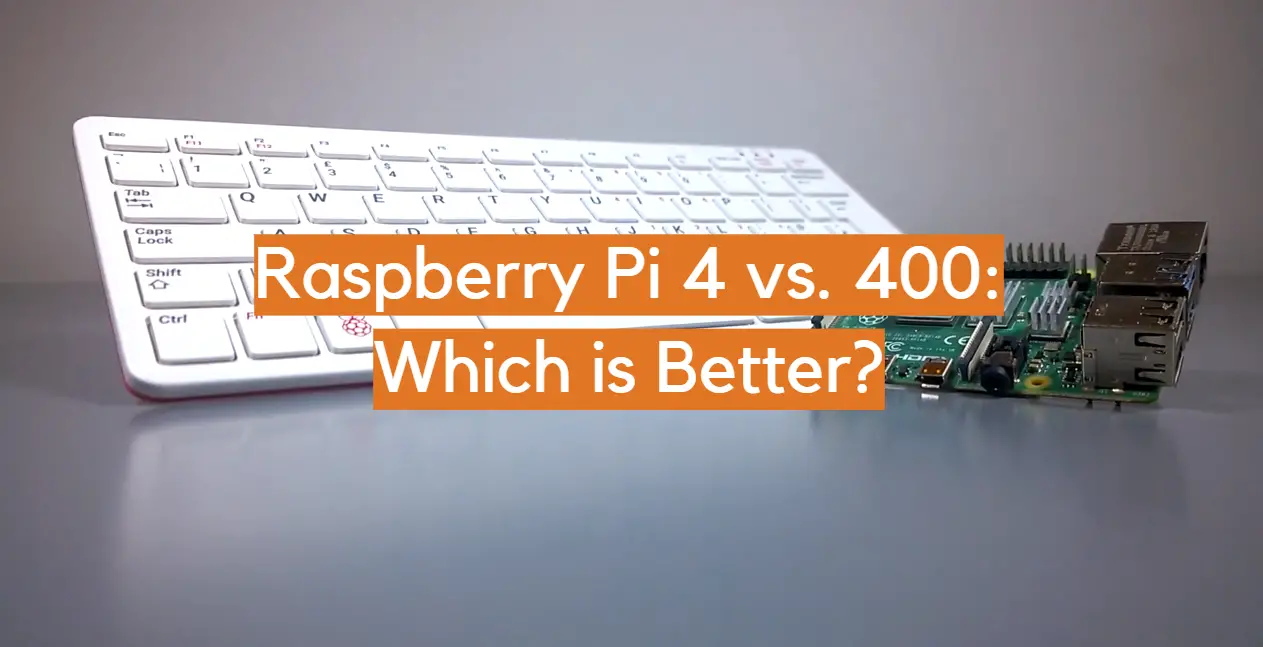 Raspberry Pi 4 vs. 400: Which is Better?