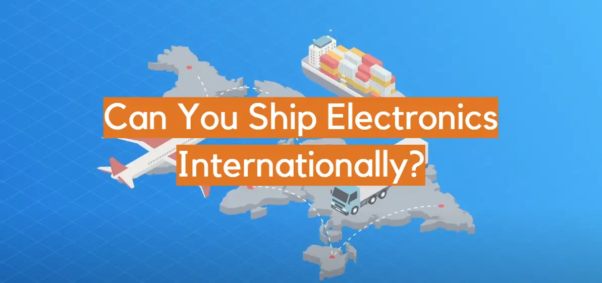 Can You Ship Electronics Internationally?