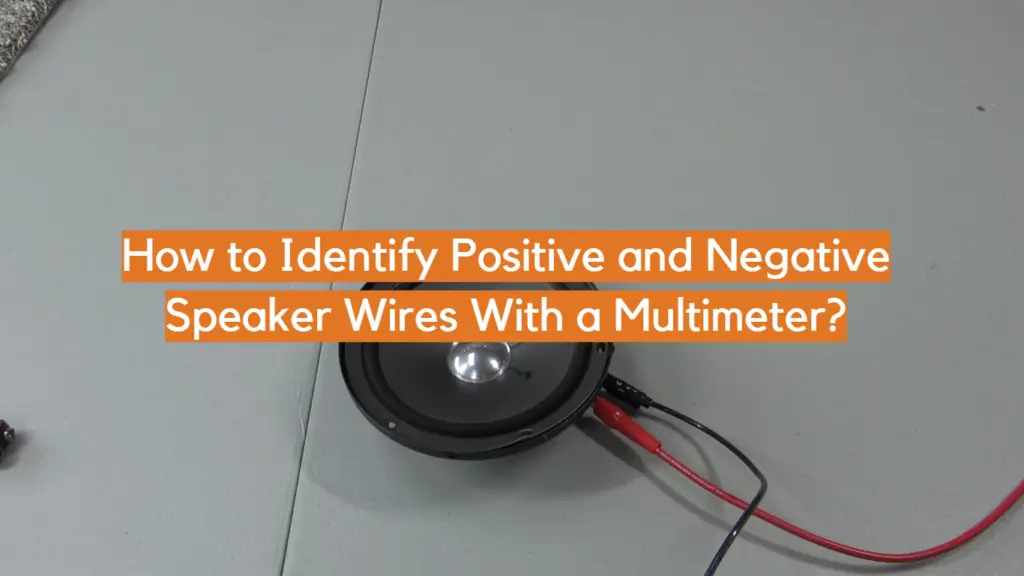 How to Identify Positive and Negative Speaker Wires With a Multimeter? ElectronicsHacks