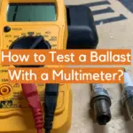 How to Test a Ballast With a Multimeter?