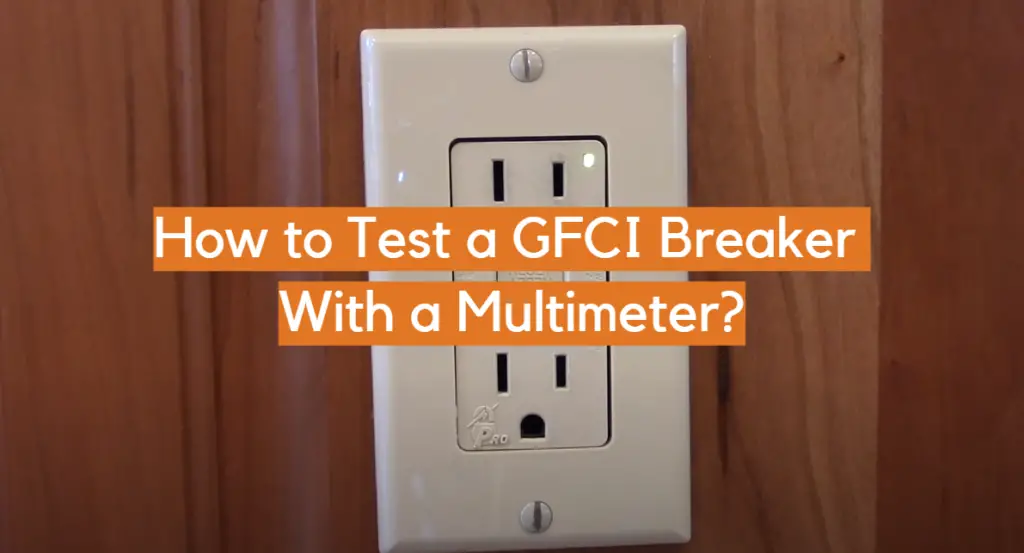 How to Test a GFCI Breaker With a Multimeter? ElectronicsHacks