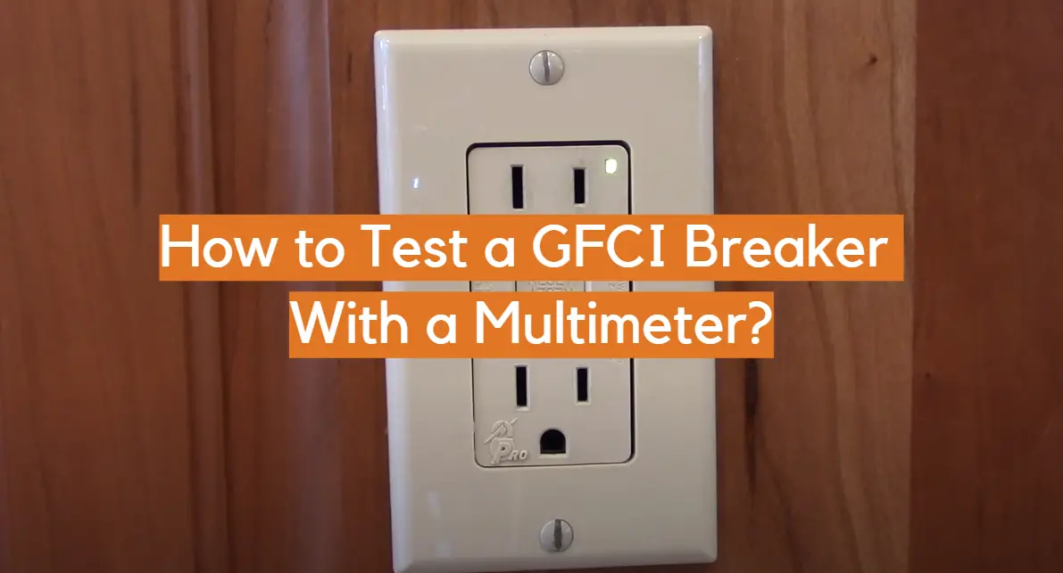 How to Test a GFCI Breaker With a Multimeter?