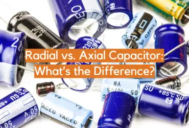 Radial vs. Axial Capacitor: What’s the Difference?