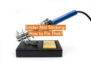 Solder Not Sticking: How to Fix That?