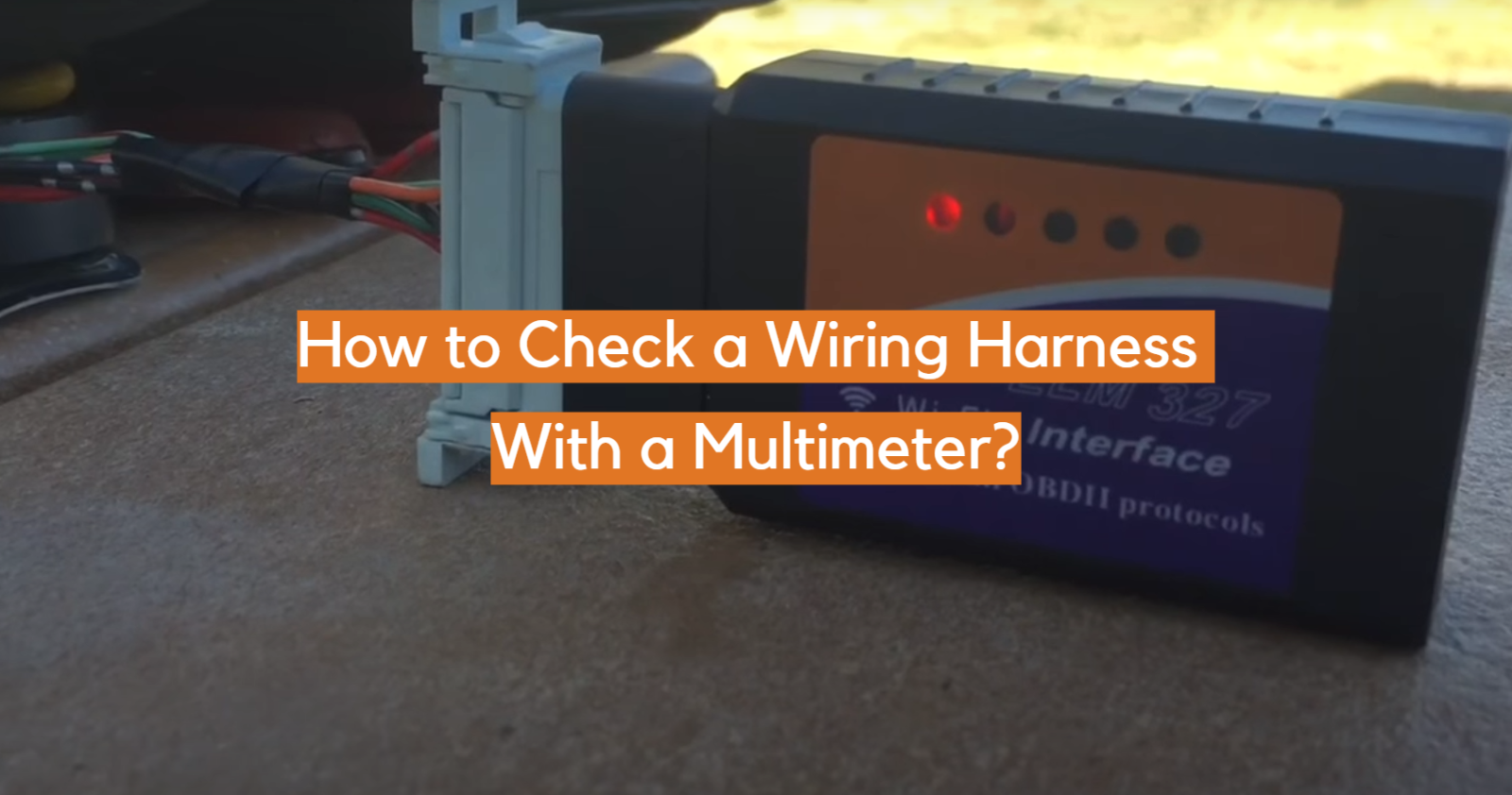 How to Check a Wiring Harness With a Multimeter?