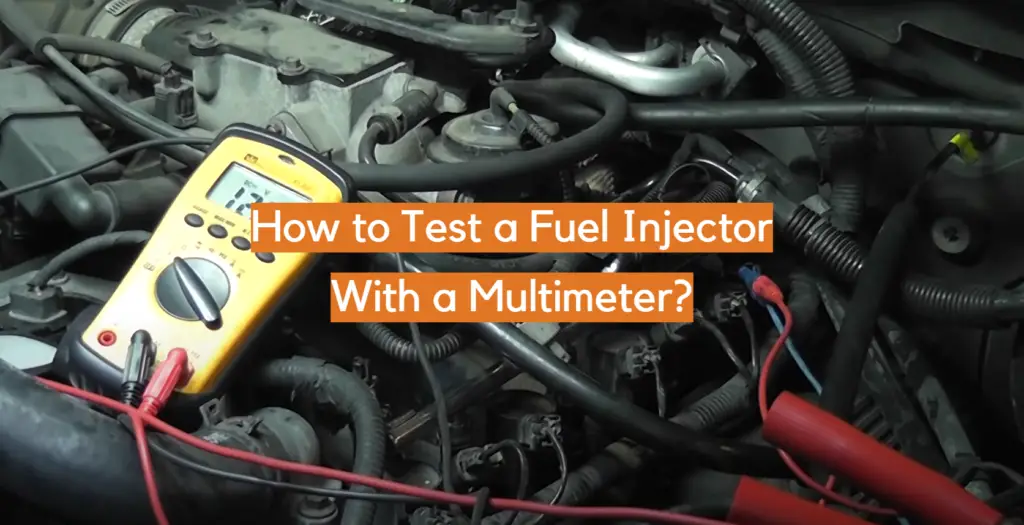 How To Test A Fuel Injector With A Multimeter? - ElectronicsHacks