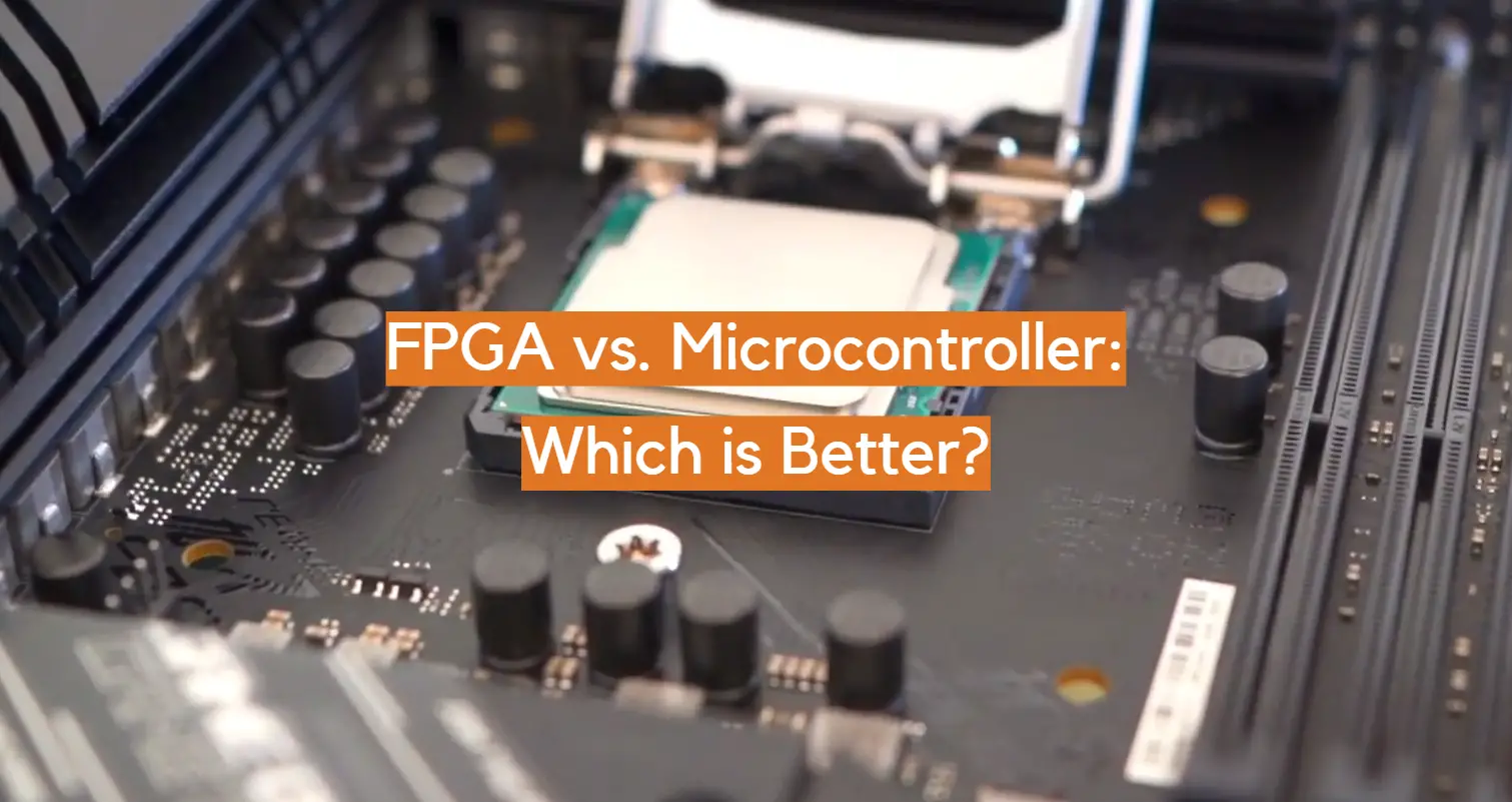 FPGA vs. Microcontroller: Which is Better?