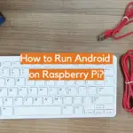 How to Run Android on Raspberry Pi?