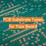 PCB Substrate Types for Your Board