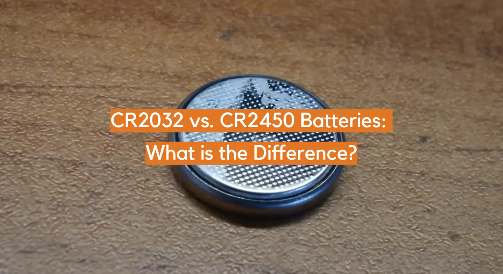 CR2032 vs. CR2450 Batteries: What is the Difference?