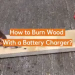 How to Burn Wood With a Battery Charger?