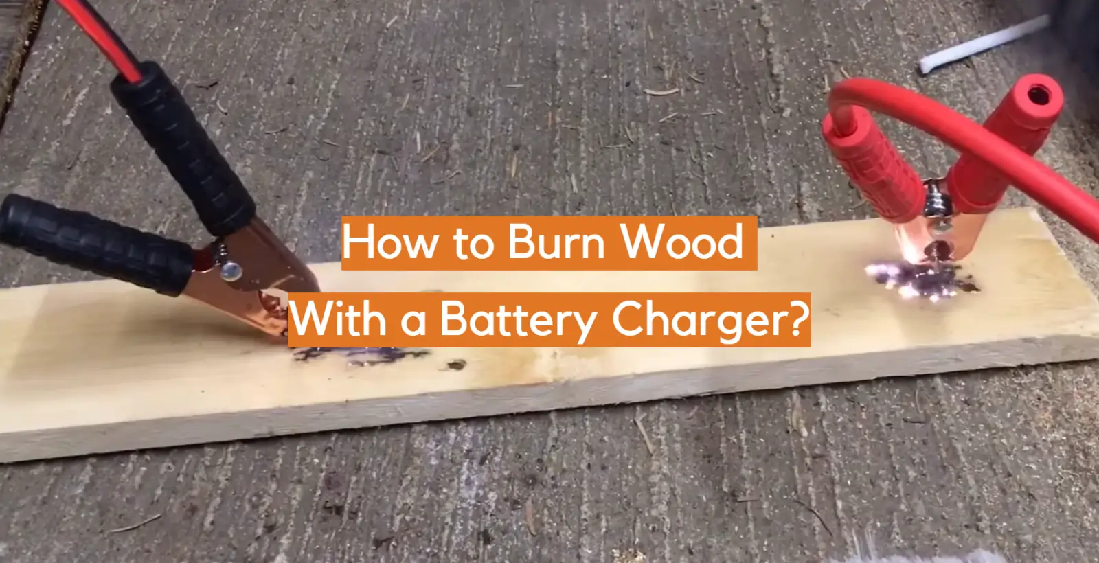 How to Burn Wood With a Battery Charger?