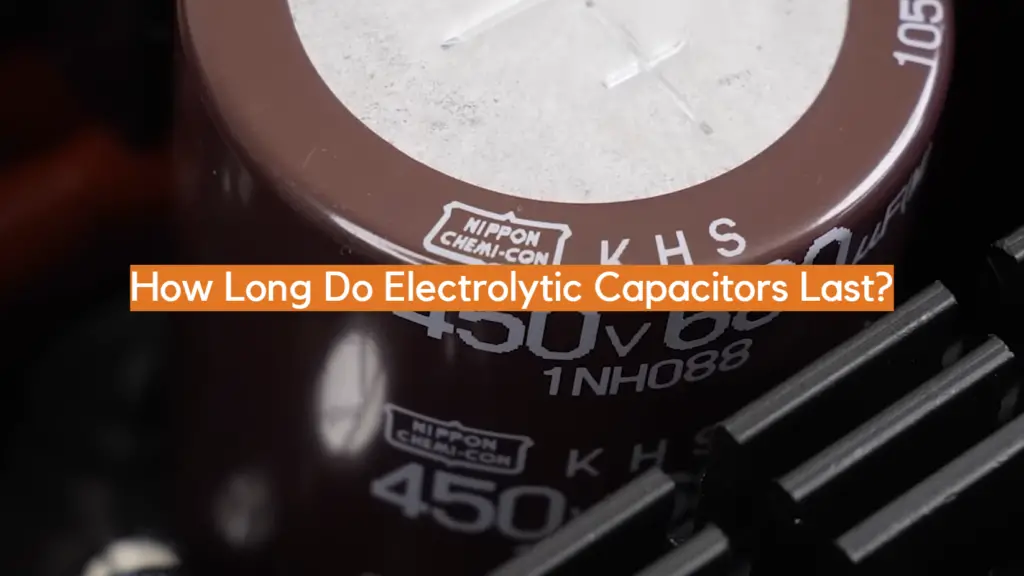 How Long Do Electrolytic Capacitors Last? ElectronicsHacks