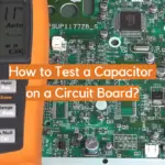 How to Test a Capacitor on a Circuit Board?