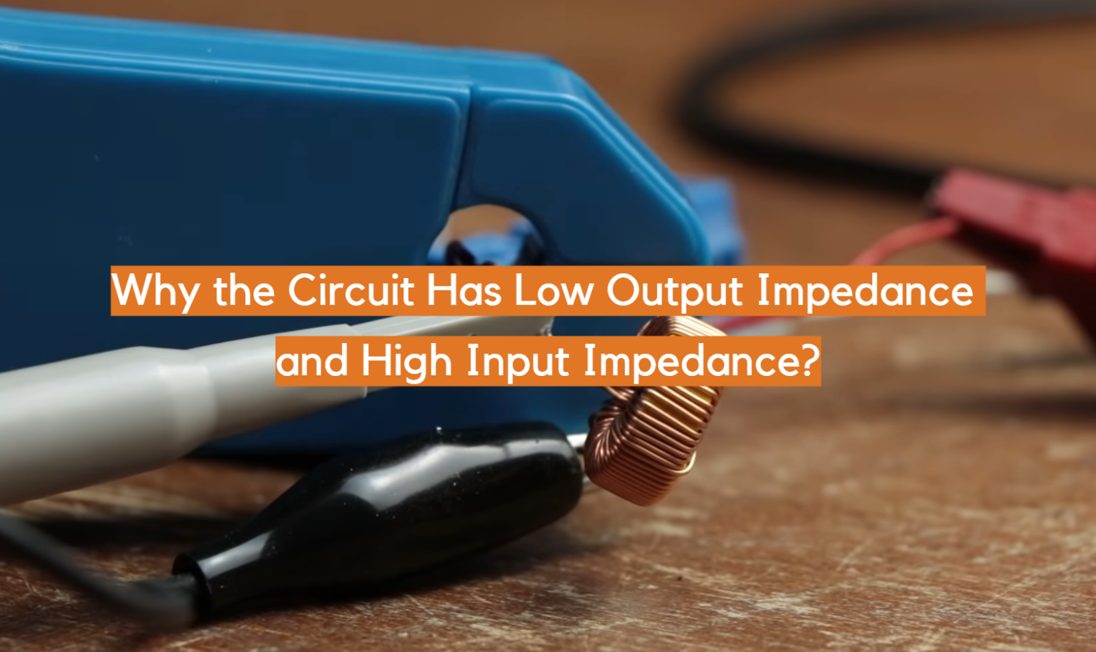 Why the Circuit Has Low Output Impedance and High Input Impedance?