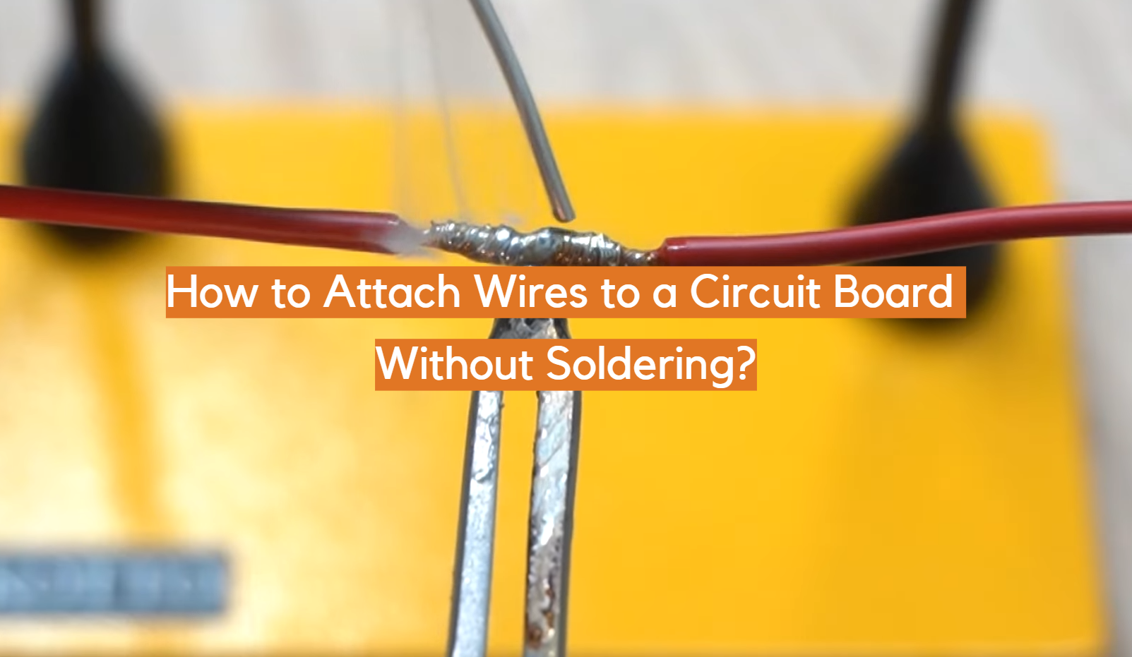 How to Attach Wires to a Circuit Board Without Soldering