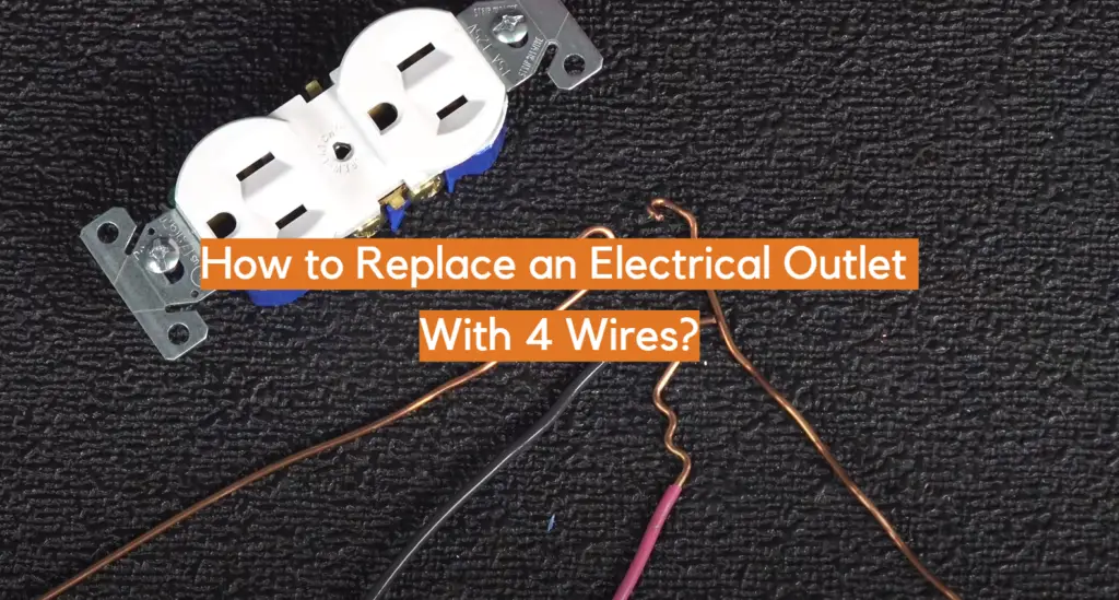 How to Replace an Electrical Outlet With 4 Wires? - ElectronicsHacks