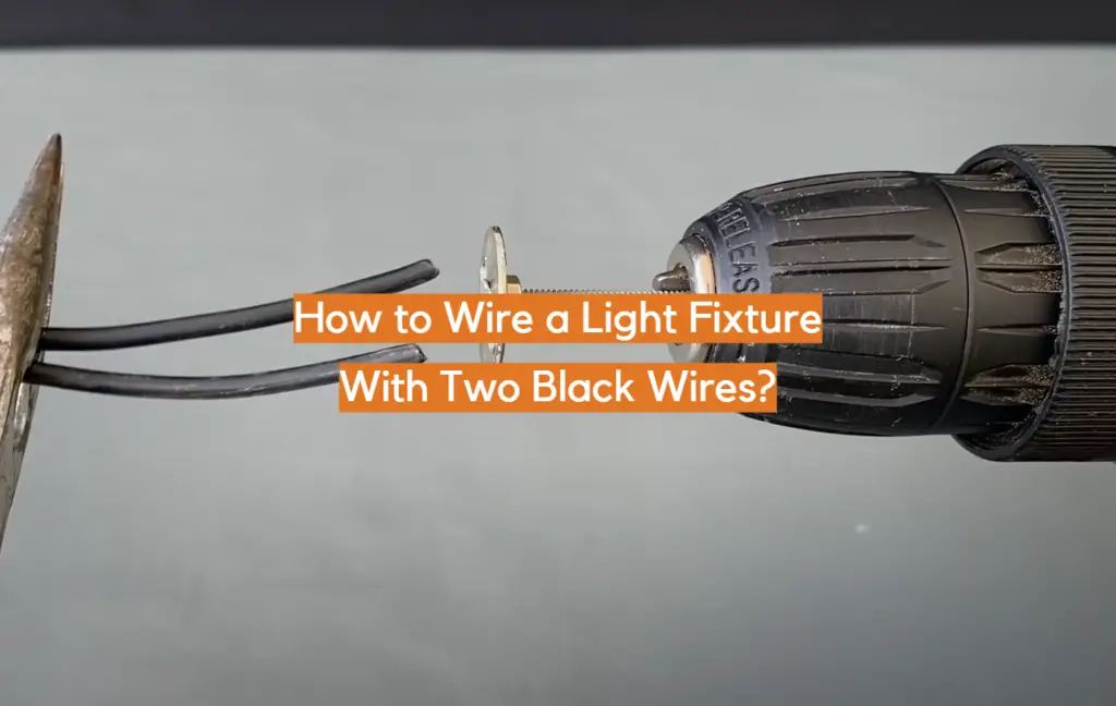 How To Wire A Light Fixture With Two Black Wires? - Electronicshacks