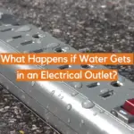 What Happens if Water Gets in an Electrical Outlet?