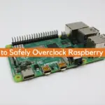 How to Safely Overclock Raspberry Pi 4?