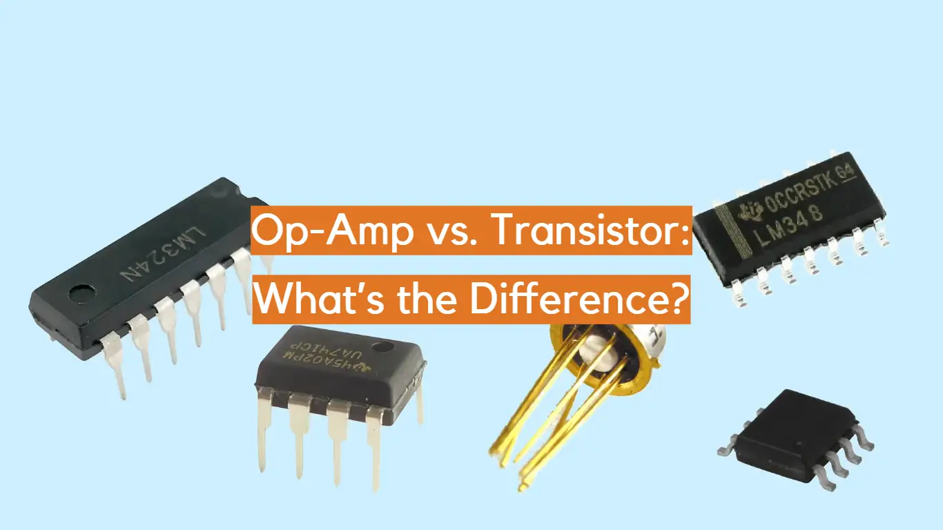 Op-Amp vs. Transistor: What’s the Difference?