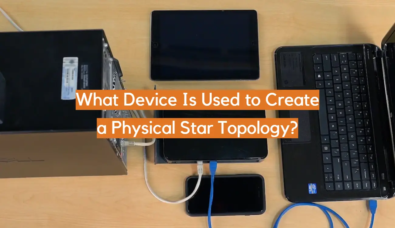 What Device Is Used to Create a Physical Star Topology?