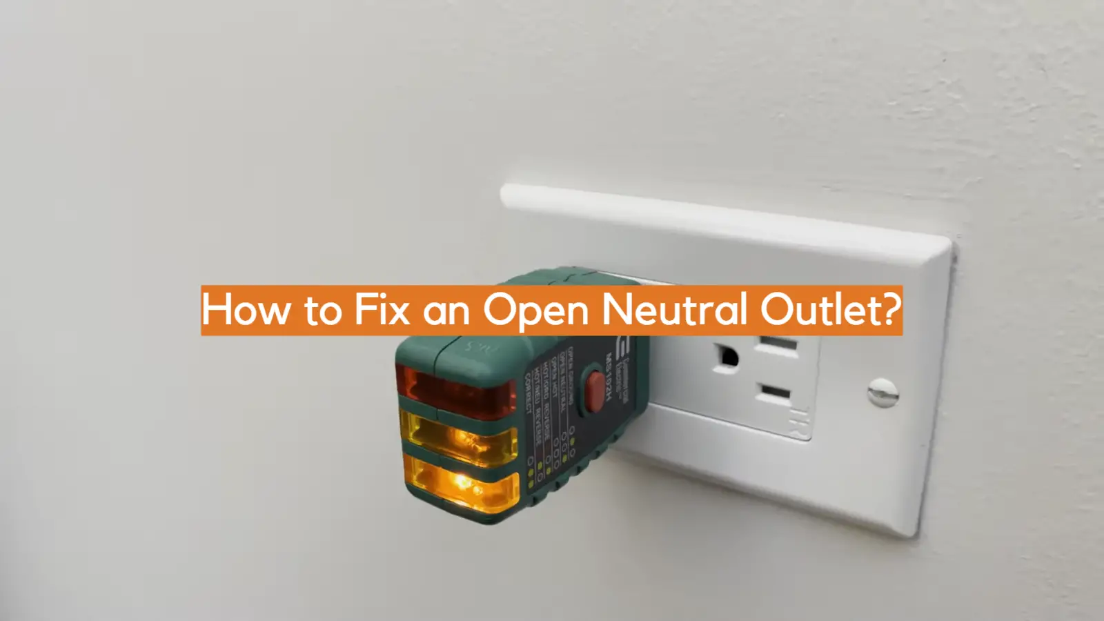 How to Fix an Open Neutral Outlet?