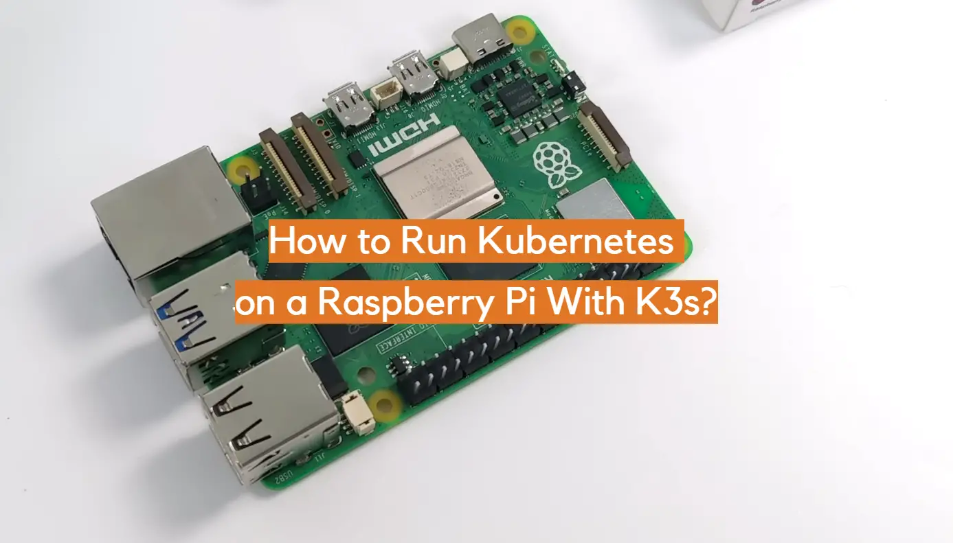 How to Run Kubernetes on a Raspberry Pi With K3s?