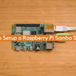 How to Setup a Raspberry Pi Samba Server?