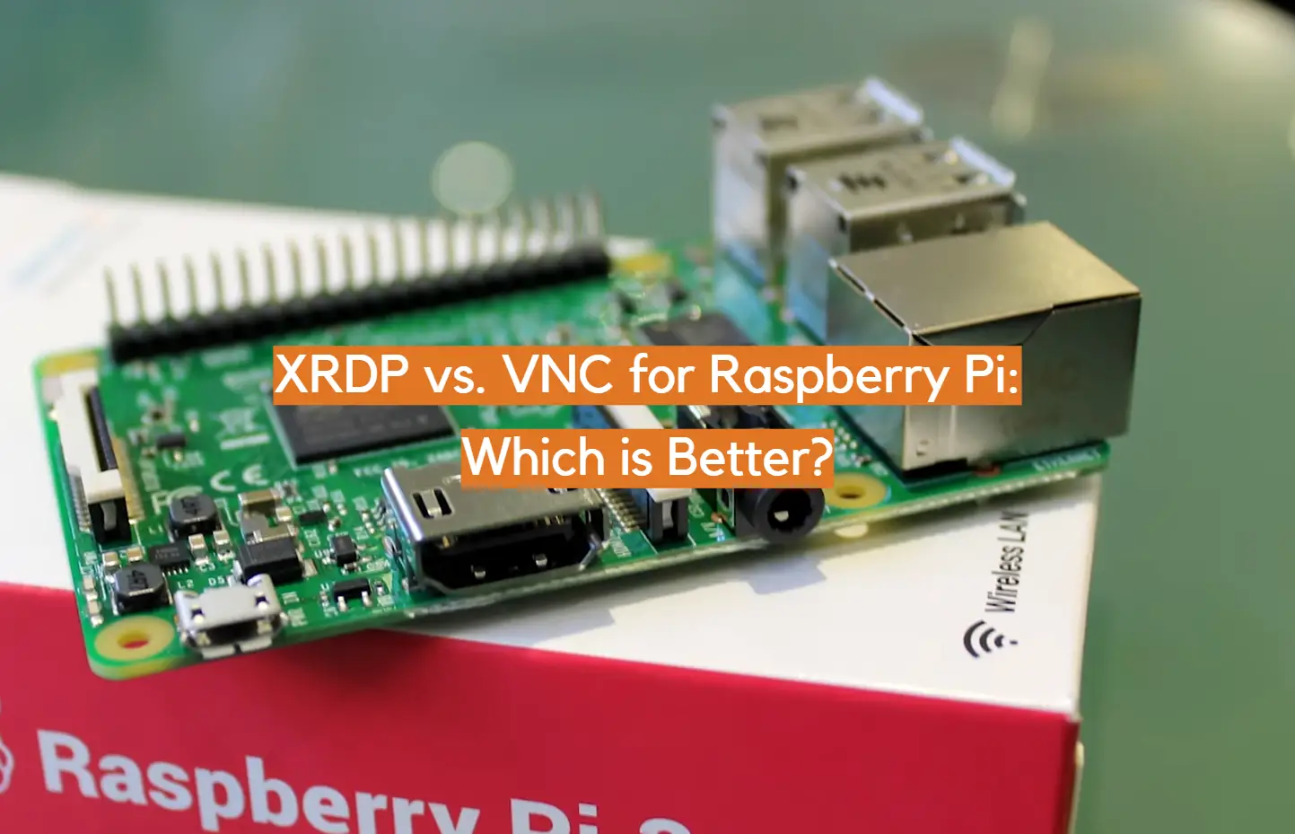 XRDP vs. VNC for Raspberry Pi: Which is Better?